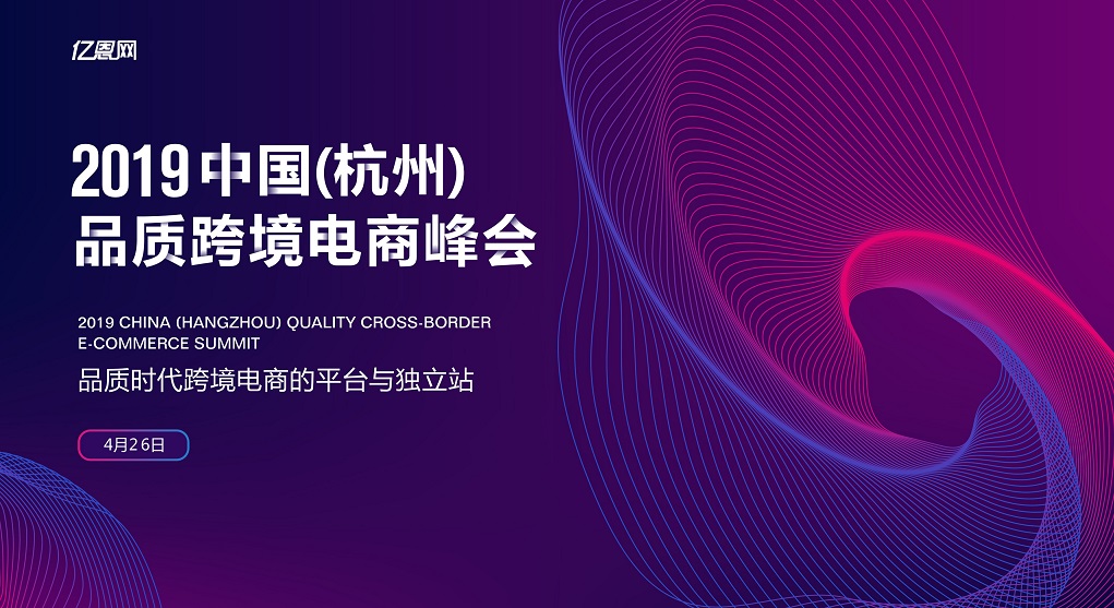 2019中国（杭州）品质跨境电商峰会《品质时代跨境电商的平台与独立站》