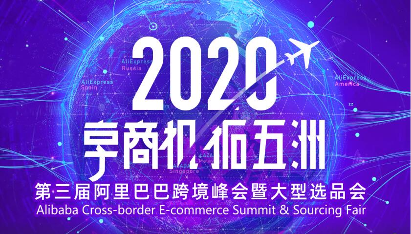 享商机拓五洲—2020年第三届阿里巴巴跨境峰会暨大型选品会邀您深圳见！